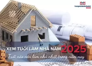 Xem tuổi làm nhà năm 2025 - Tuổi nào nên làm nhà nhất trong năm nay