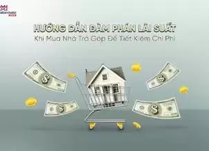 Hướng dẫn đàm phán lãi suất khi mua nhà trả góp để tiết kiệm chi phí