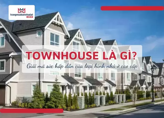 Townhouse là gì? Giải mã sức hấp dẫn của loại hình nhà ở cao cấp