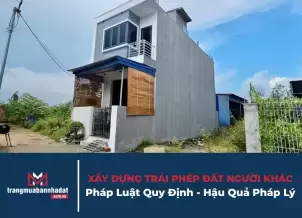 Xây dựng trái phép trên đất người khác: pháp luật quy định và hậu quả pháp lý