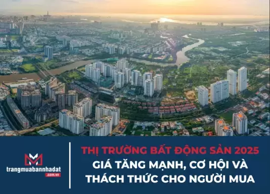 Thị trường bất động sản 2025: Giá tăng mạnh, cơ hội và thách thức cho người mua