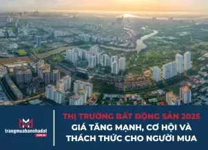 Thị trường bất động sản 2025: Giá tăng mạnh, cơ hội và thách thức cho người mua