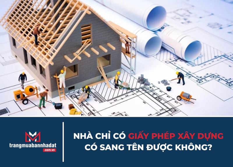 Nhà chỉ có giấy phép xây dựng có sang tên được không?